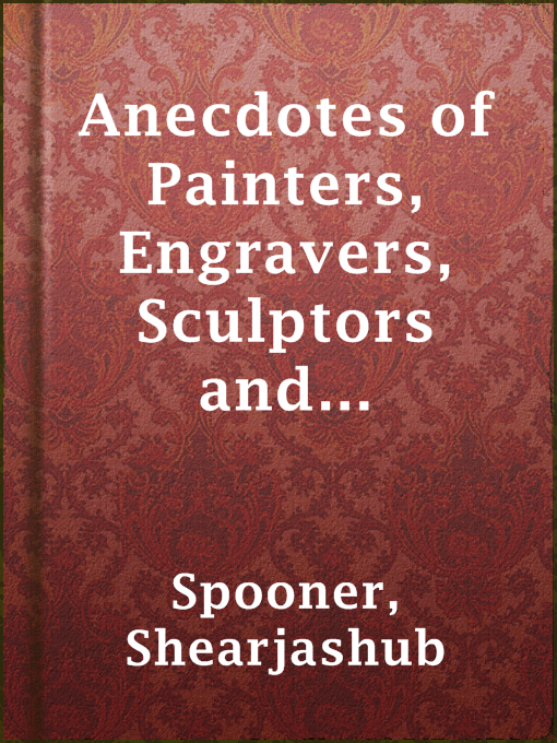 Title details for Anecdotes of Painters, Engravers, Sculptors  and Architects, and Curiosities of Art, (Vol. 2 of 3) by Shearjashub Spooner - Available